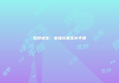 荒野求生：家猪玩家生存手册