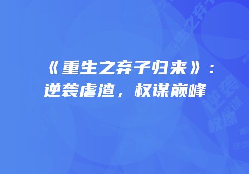 《重生之弃子归来》：逆袭虐渣，权谋巅峰