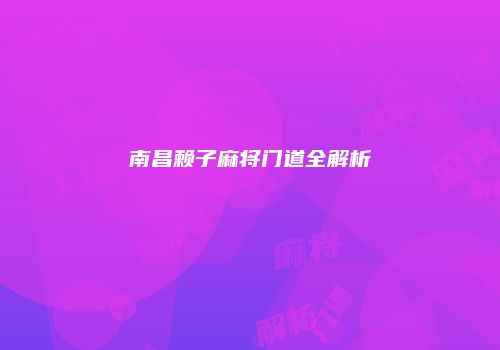 南昌赖子麻将门道全解析