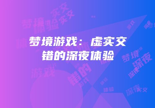 梦境游戏：虚实交错的深夜体验