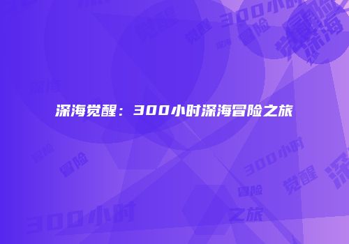 深海觉醒：300小时深海冒险之旅