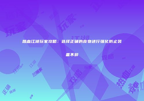 热血江湖玩家攻略：选择正确的食物进行强化防止装备不碎