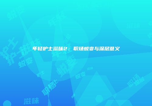 年轻护士滋味2：职场蜕变与深层意义