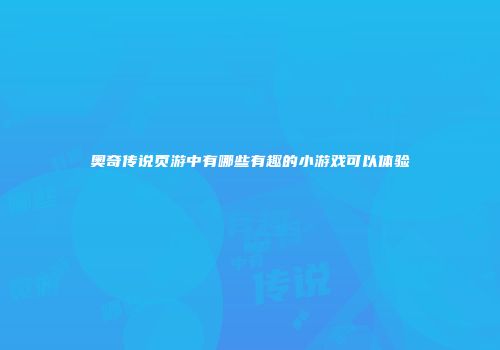 奥奇传说页游中有哪些有趣的小游戏可以体验