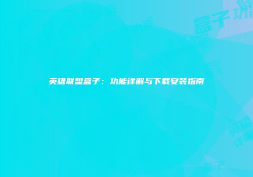 英雄联盟盒子：功能详解与下载安装指南