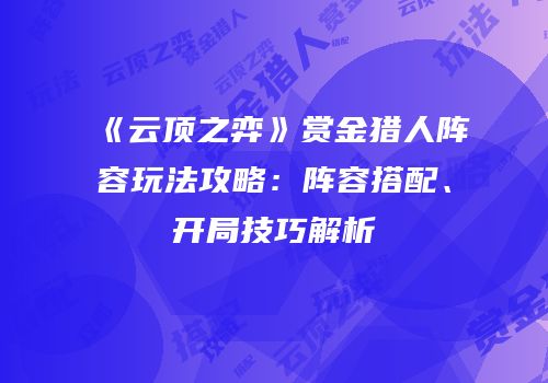 《云顶之弈》赏金猎人阵容玩法攻略：阵容搭配、开局技巧解析