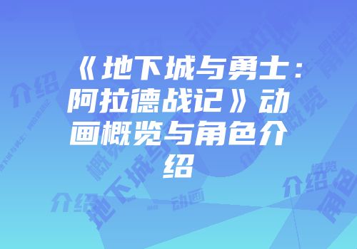 《地下城与勇士：阿拉德战记》动画概览与角色介绍
