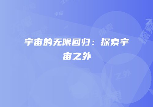 宇宙的无限回归：探索宇宙之外