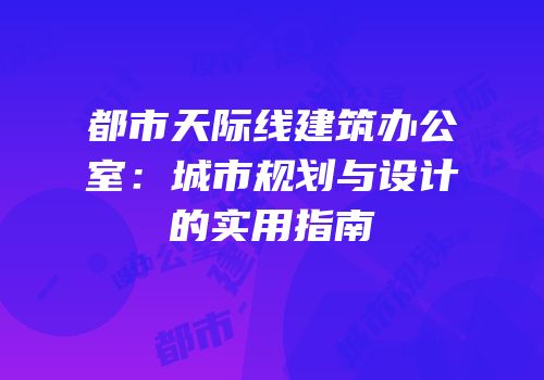 都市天际线建筑办公室：城市规划与设计的实用指南