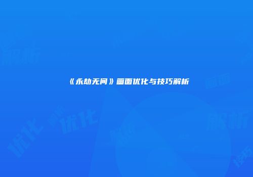 《永劫无间》画面优化与技巧解析