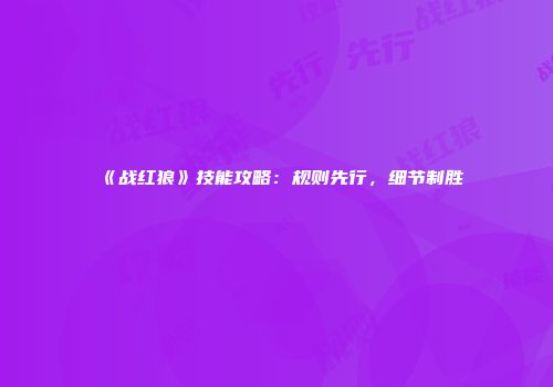 《战红狼》技能攻略：规则先行，细节制胜
