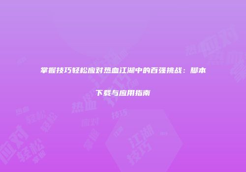 掌握技巧轻松应对热血江湖中的百强挑战：脚本下载与应用指南