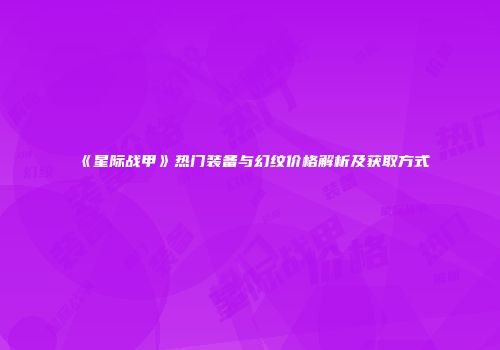 《星际战甲》热门装备与幻纹价格解析及获取方式