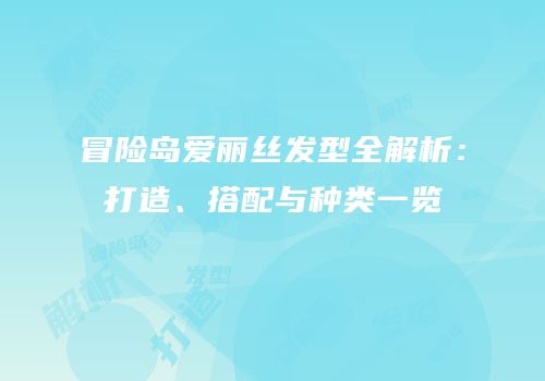 冒险岛爱丽丝发型全解析：打造、搭配与种类一览