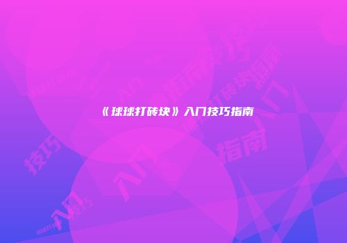 《球球打砖块》入门技巧指南