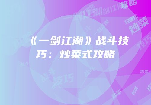 《一剑江湖》战斗技巧：炒菜式攻略