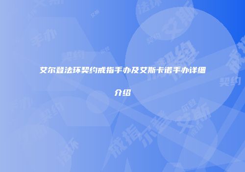 艾尔登法环契约戒指手办及艾斯卡诺手办详细介绍