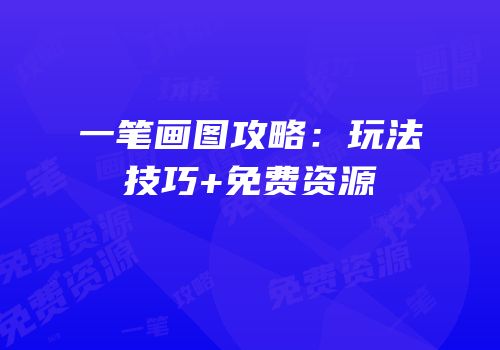 一笔画图攻略：玩法技巧+免费资源