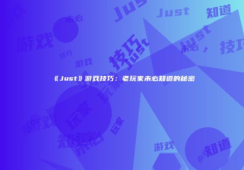 《Just》游戏技巧：老玩家未必知道的秘密