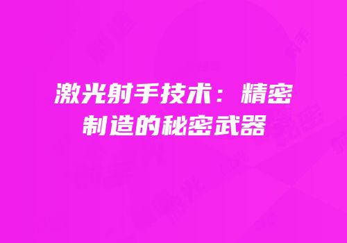 激光射手技术：精密制造的秘密武器