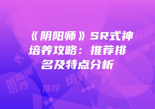 《阴阳师》SR式神培养攻略：推荐排名及特点分析