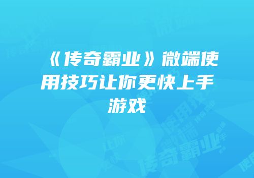 《传奇霸业》微端使用技巧让你更快上手游戏