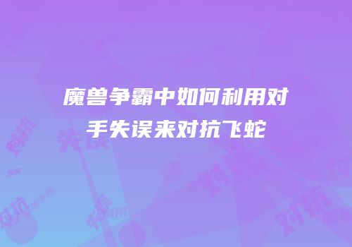 魔兽争霸中如何利用对手失误来对抗飞蛇