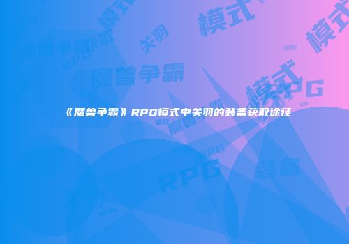 《魔兽争霸》RPG模式中关羽的装备获取途径