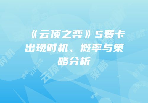 《云顶之弈》5费卡出现时机、概率与策略分析