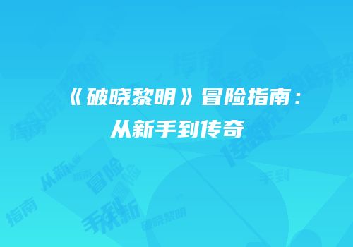 《破晓黎明》冒险指南：从新手到传奇