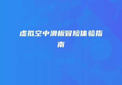 虚拟空中滑板冒险体验指南