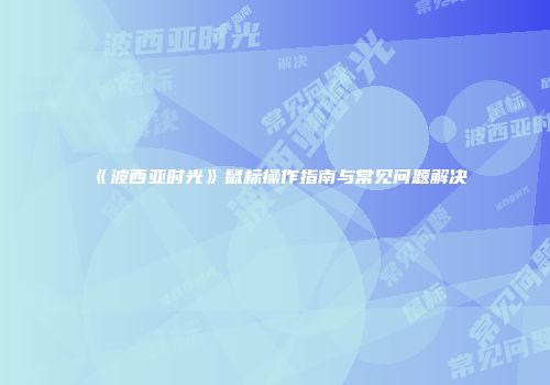 《波西亚时光》鼠标操作指南与常见问题解决