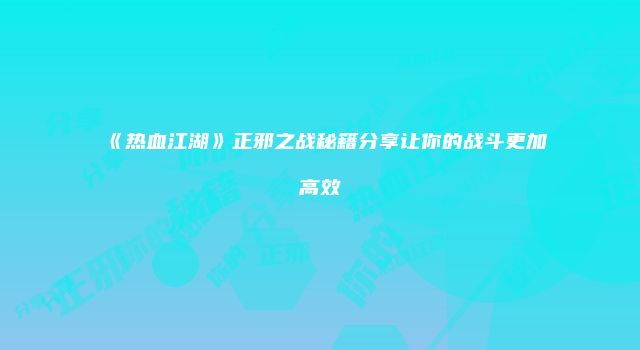 《热血江湖》正邪之战秘籍分享让你的战斗更加高效