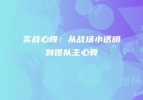 实战心得：从战场小透明到团队主心骨