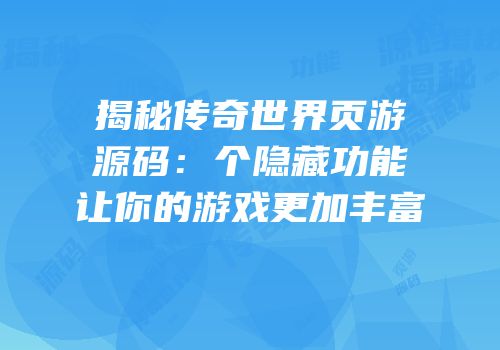 揭秘传奇世界页游源码：个隐藏功能让你的游戏更加丰富