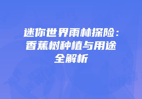 迷你世界雨林探险：香蕉树种植与用途全解析