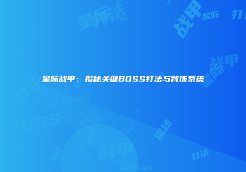 星际战甲：揭秘关键BOSS打法与背饰系统