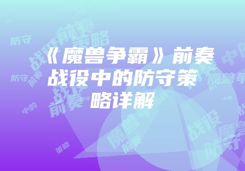 《魔兽争霸》前奏战役中的防守策略详解