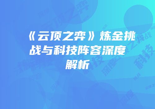 《云顶之弈》炼金挑战与科技阵容深度解析