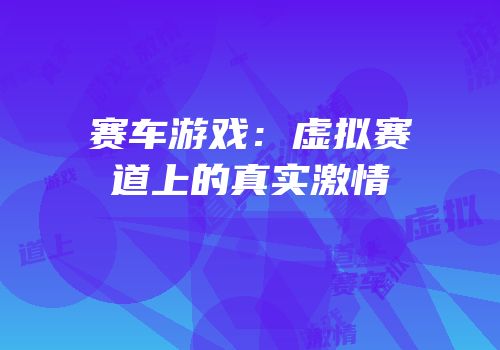 赛车游戏：虚拟赛道上的真实激情
