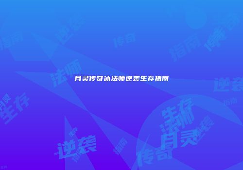 月灵传奇冰法师逆袭生存指南