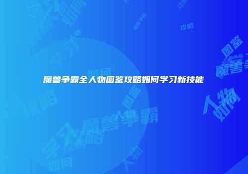 魔兽争霸全人物图鉴攻略如何学习新技能
