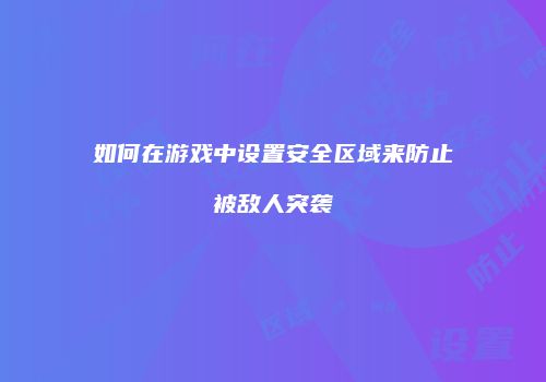 如何在游戏中设置安全区域来防止被敌人突袭