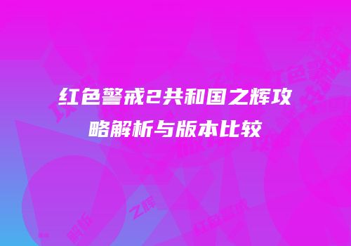红色警戒2共和国之辉攻略解析与版本比较