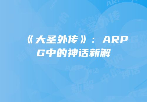 《大圣外传》：ARPG中的神话新解