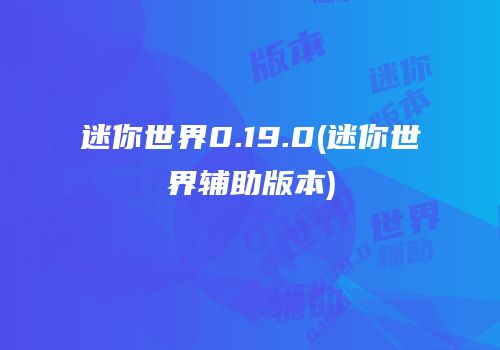 迷你世界0.19.0(迷你世界辅助版本)