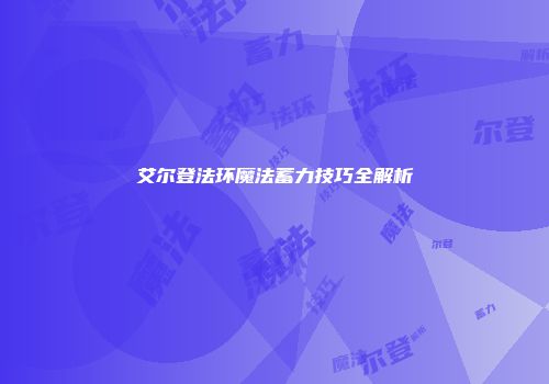 艾尔登法环魔法蓄力技巧全解析