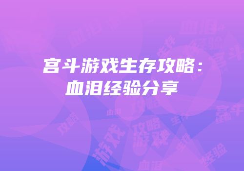 宫斗游戏生存攻略：血泪经验分享