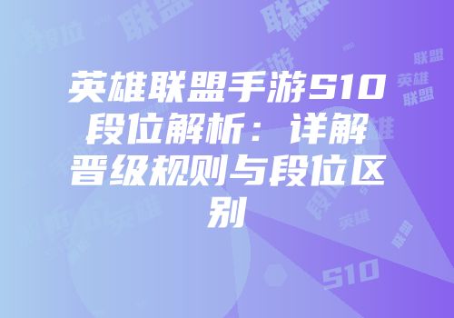 英雄联盟手游S10段位解析：详解晋级规则与段位区别
