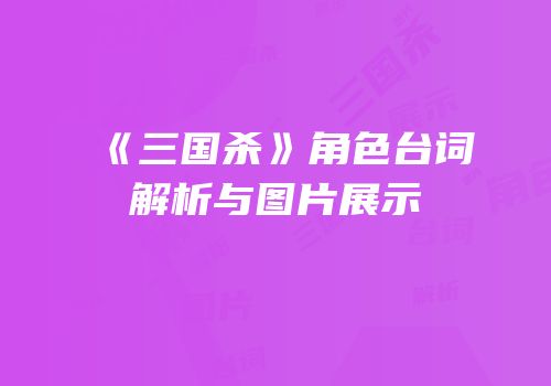 《三国杀》角色台词解析与图片展示